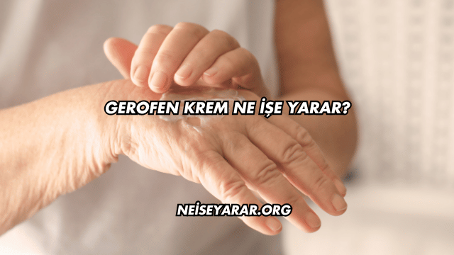Gerofen Krem Ne İşe Yarar?