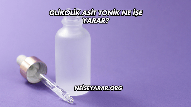 Glikolik Asit Tonik Ne İşe Yarar?