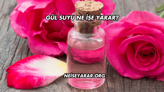 Gül Suyu Ne İşe Yarar?
