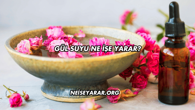 Gül Suyu Ne İşe Yarar?