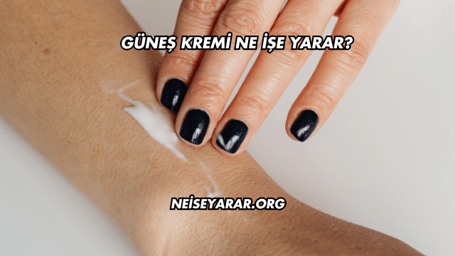 Güneş Kremi Ne İşe Yarar?