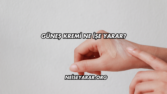 Güneş Kremi Ne İşe Yarar?