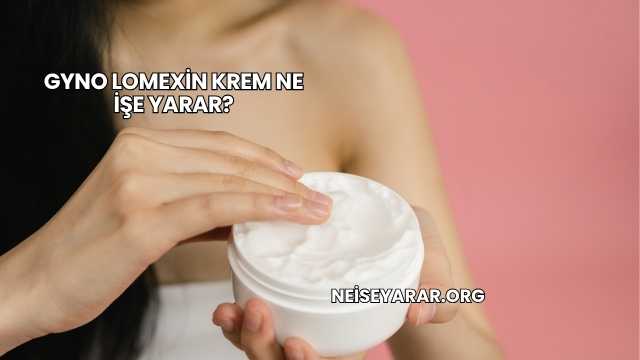 Gyno Lomexin Krem Ne İşe Yarar?