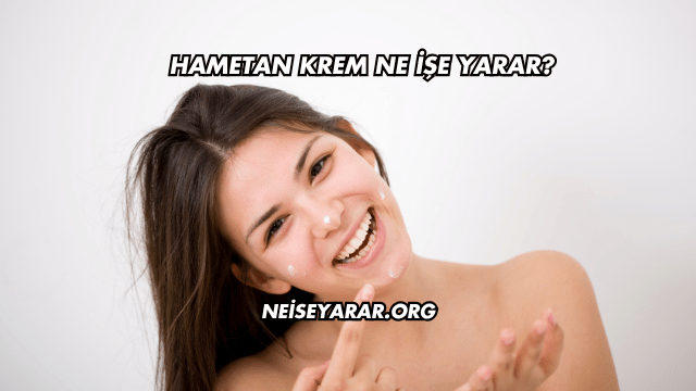 Hametan Krem Ne İşe Yarar?