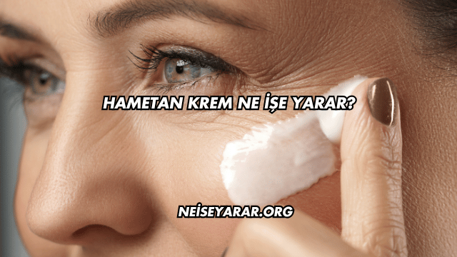 Hametan Krem Ne İşe Yarar?
