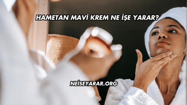 Hametan Mavi Krem Ne İşe Yarar?