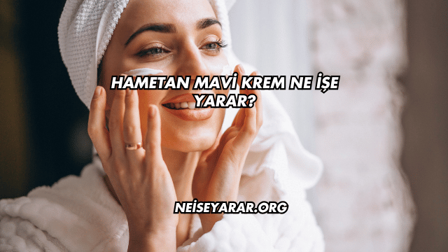 Hametan Mavi Krem Ne İşe Yarar?