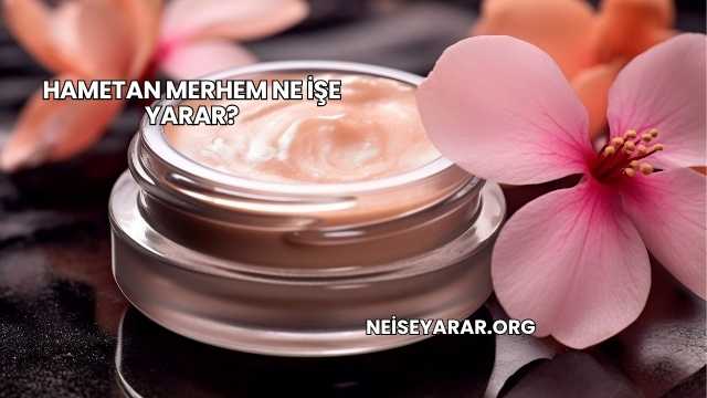 Hametan Merhem Ne İşe Yarar?