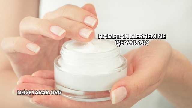 Hametan Merhem Ne İşe Yarar?