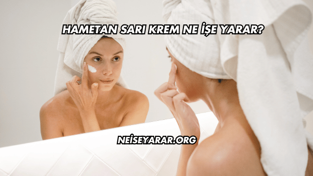 Hametan Sarı Krem Ne İşe Yarar?