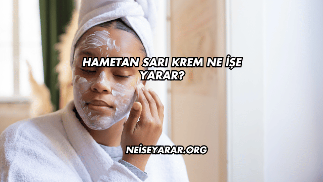 Hametan Sarı Krem Ne İşe Yarar?