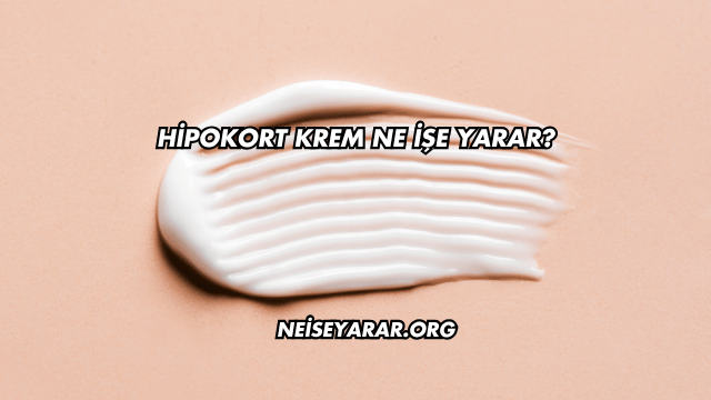 Hipokort Krem Ne İşe Yarar?