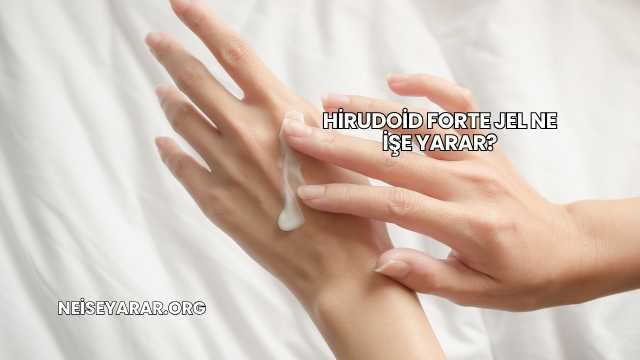 Hirudoid Forte Jel Ne İşe Yarar?