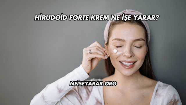 Hirudoid Forte Krem Ne İşe Yarar?