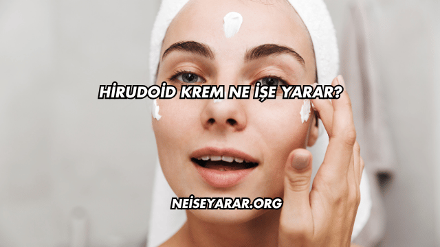 Hirudoid Krem Ne İşe Yarar?