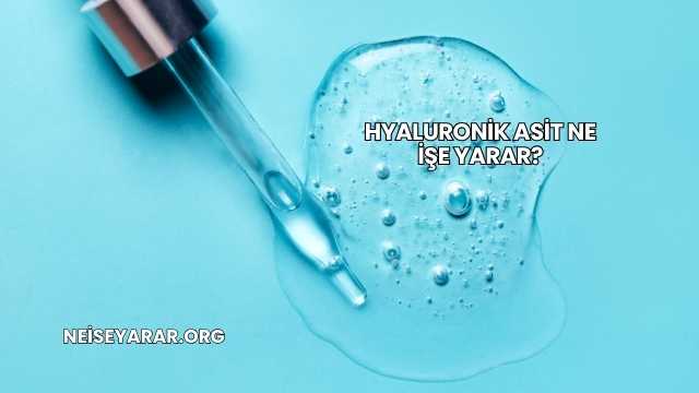 Hyaluronik Asit Ne İşe Yarar?