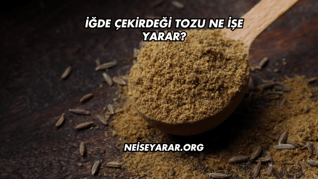 İğde Çekirdeği Tozu Ne İşe Yarar?