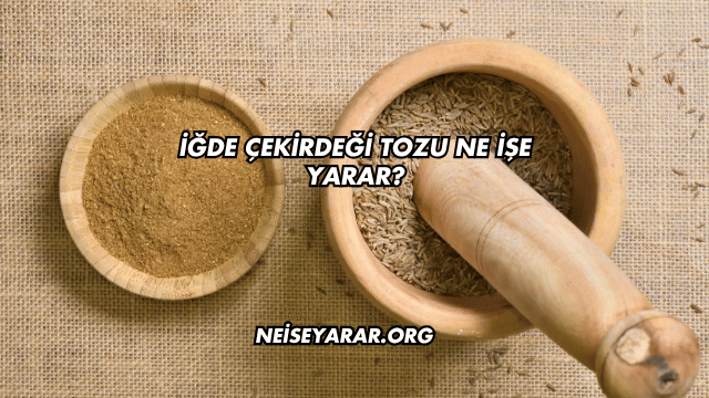 İğde Çekirdeği Tozu Ne İşe Yarar?