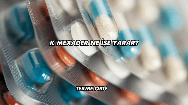K Mexader Ne İşe Yarar?