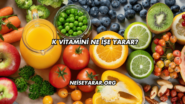 K Vitamini Ne İşe Yarar?