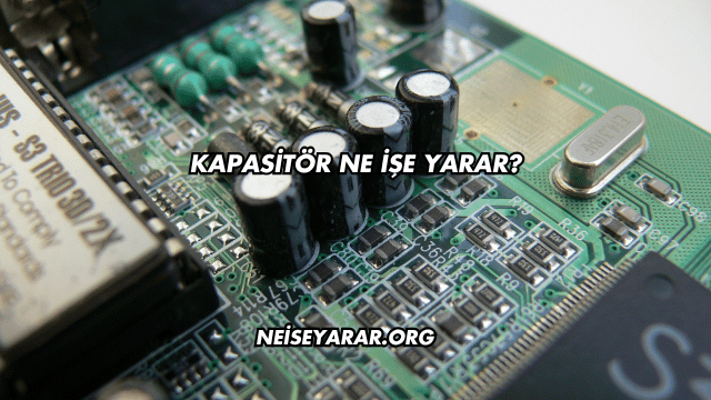 Kapasitör Ne İşe Yarar?