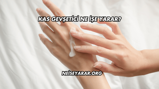 Kas Gevşetici Ne İşe Yarar?