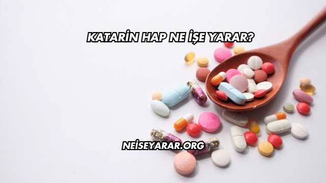 Katarin Hap Ne İşe Yarar?