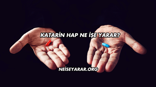 Katarin Hap Ne İşe Yarar?