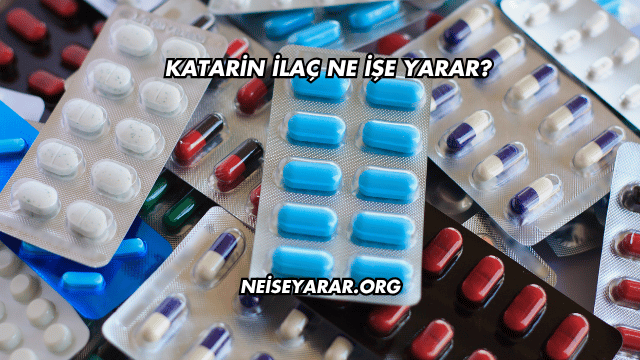 Katarin İlaç Ne İşe Yarar?