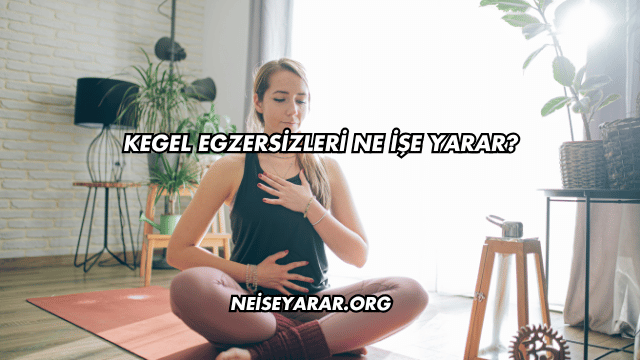 Kegel Egzersizleri Ne İşe Yarar?