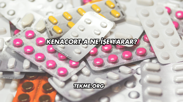 Kenacort-A Ne İşe Yarar?