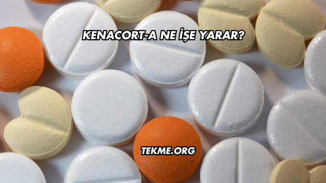 Kenacort-A Ne İşe Yarar?