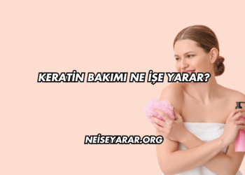 Keratin Bakımı Ne İşe Yarar?