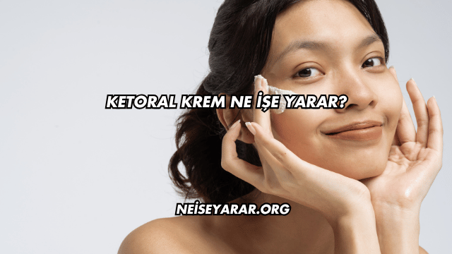 Ketoral Krem Ne İşe Yarar?