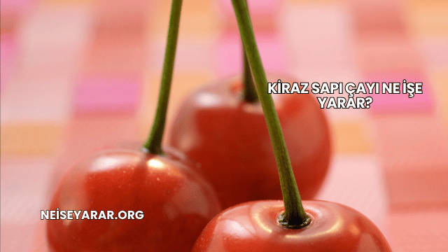 Kiraz Sapı Çayı Ne İşe Yarar?