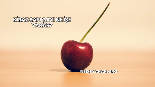 Kiraz Sapı Çayı Ne İşe Yarar?
