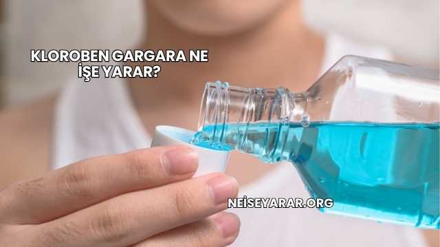 Kloroben Gargara Ne İşe Yarar?