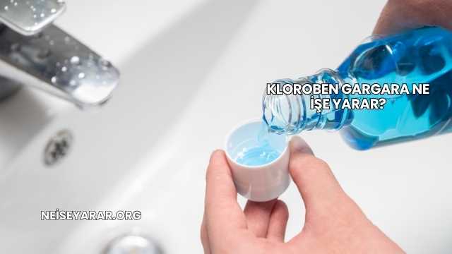 Kloroben Gargara Ne İşe Yarar?