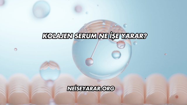 Kolajen Serum Ne İşe Yarar
