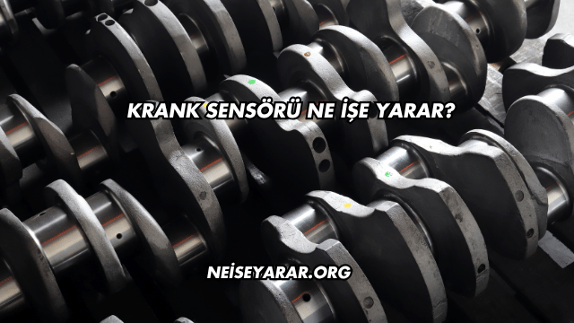Krank Sensörü Ne İşe Yarar?