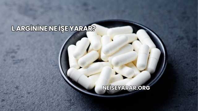 L Arginine Ne İşe Yarar?
