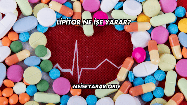 Lipitor Ne İşe Yarar?