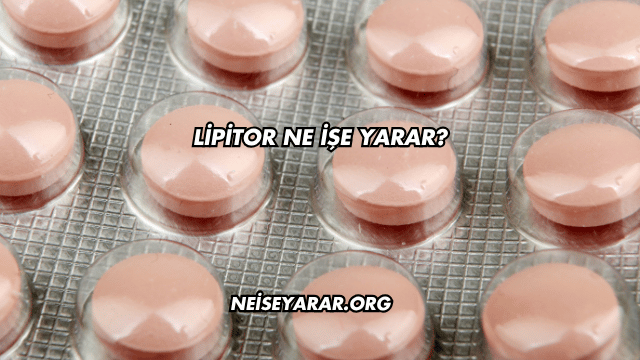 Lipitor Ne İşe Yarar?