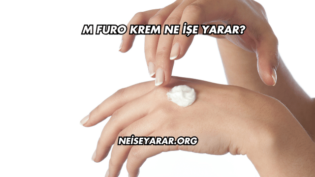M Furo Krem Ne İşe Yarar?