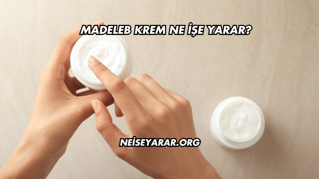 Madeleb Krem Ne İşe Yarar?