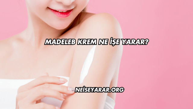Madeleb Krem Ne İşe Yarar?