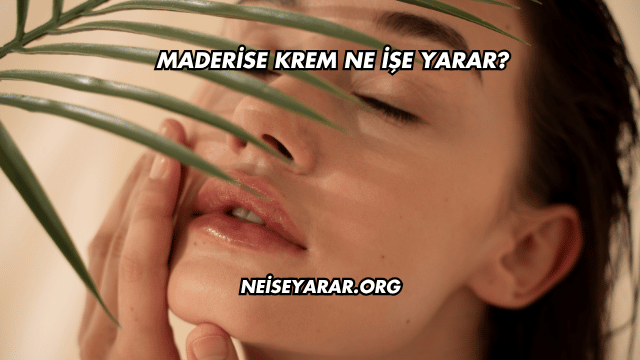 Maderise Krem Ne İşe Yarar?