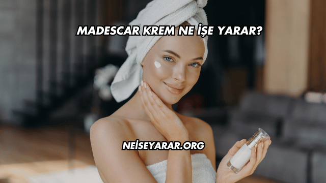 Madescar Krem Ne İşe Yarar?