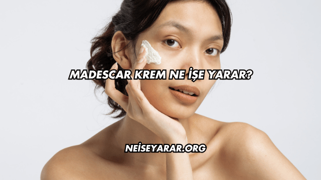 Madescar Krem Ne İşe Yarar?
