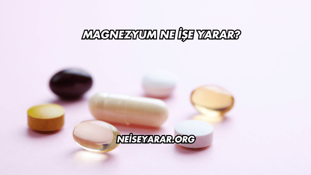 Magnezyum Ne İşe Yarar?